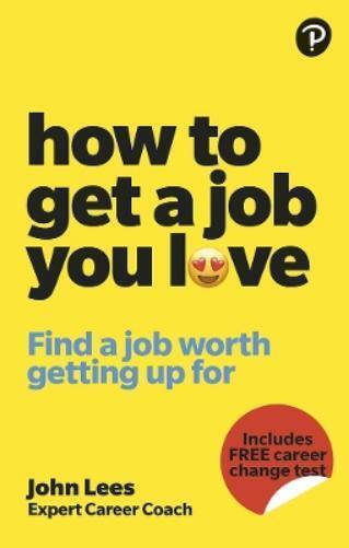 John Lees How To Get A Job You Love: Find a job worth getting up for (Tascabile)