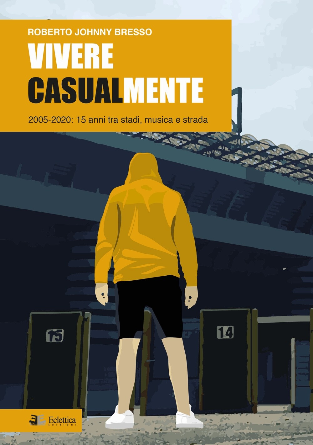 Libri Bresso Roberto Johnny - Vivere Casualmente. 2005-2020: 15 Anni Tra Stadi,