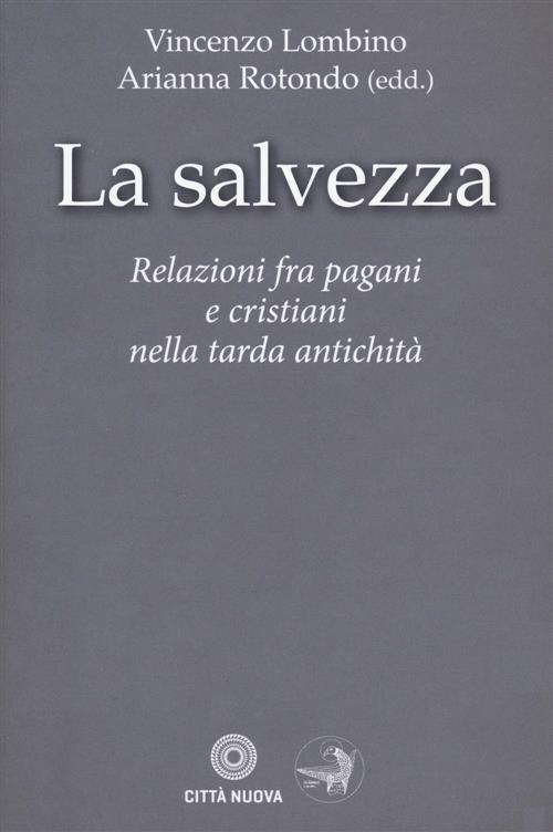 La Salvezza. Relazioni Fra Pagani E Cristiani Nella Tarda Antichita Vincenzo L
