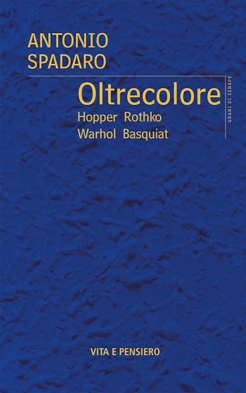 OLTRECOLORE. HOPPER, ROTHKO, WARHOL, BASQUIAT  - SPADARO ANTONIO - Vita e