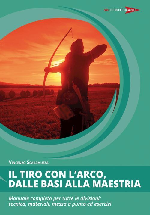 TIRO CON L'ARCO, DALLE BASI ALLA MAESTRIA  - SCARAMUZZA VINCENZO - GREENTIME