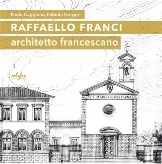 Caggiano,Paolo. Gorgeri,Fabiola. - Raffaello Franci. Architetto francescano.