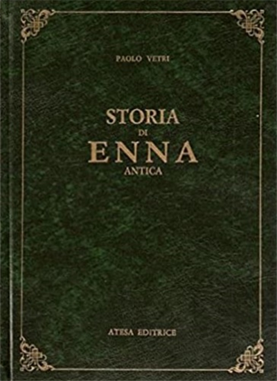Vetri, Paolo. - Storia di Enna Antica. Dai primordi alla invasione araba.