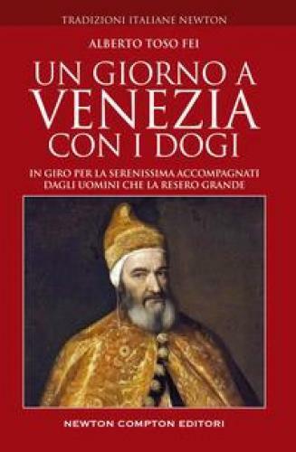 GIORNO A VENEZIA CON I DOGI. IN GIRO PER LA SERENISSIMA ACCOMPAGNATI D TOSO FEI