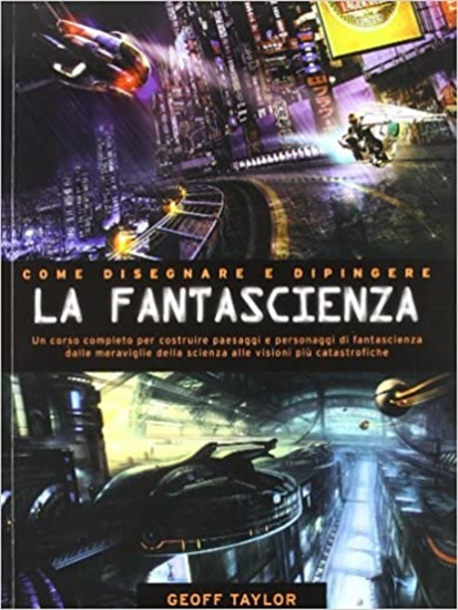 Taylor,Geoff. - Come disegnare e dipingere la fantascienza.