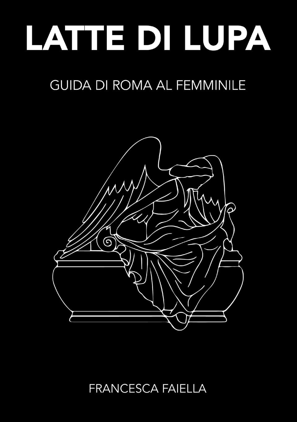LATTE DI LUPA GUIDA DI ROMA AL FEMMINILE - Francesca Faiella - 2020