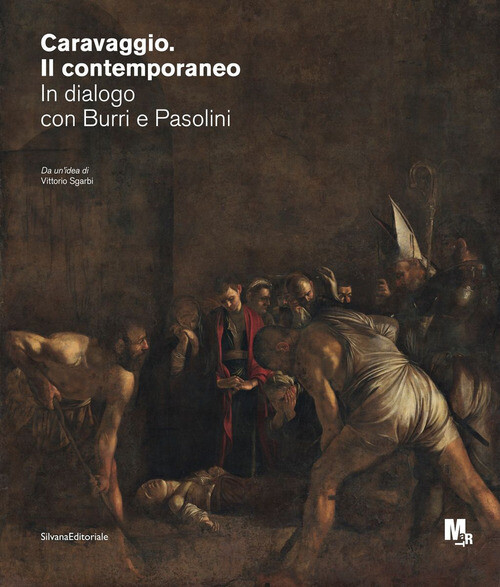 CARAVAGGIO. IL CONTEMPORANEO. IN DIALOGO CON BURRI E PASOLINI. CATALOG SGARBI V.