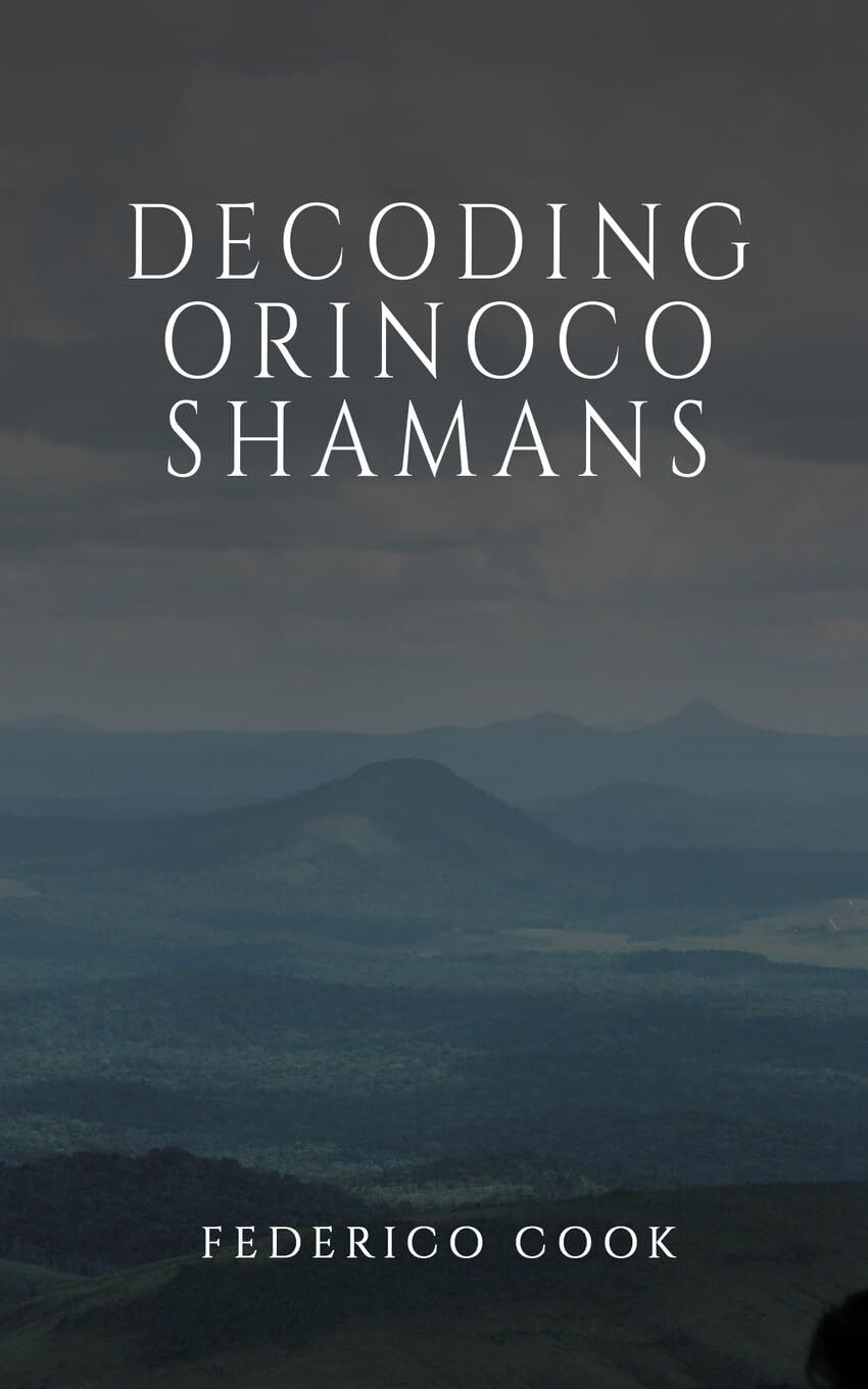 Federico Cook Decoding Orinoco Shamans (Tascabile)