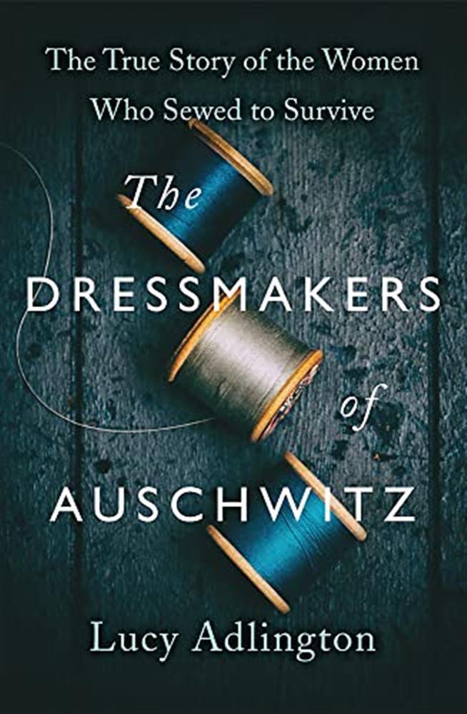 The dressmakers of auschwitz: the true story of the women who sewed to sur...