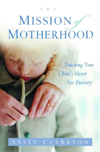 Sally Clarkson The Mission of Motherhood (Tascabile)