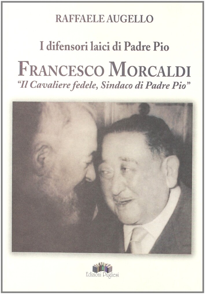 I difensori laici di padre Pio. Francesco Morcaldi "il cavaliere fedele, sindaco