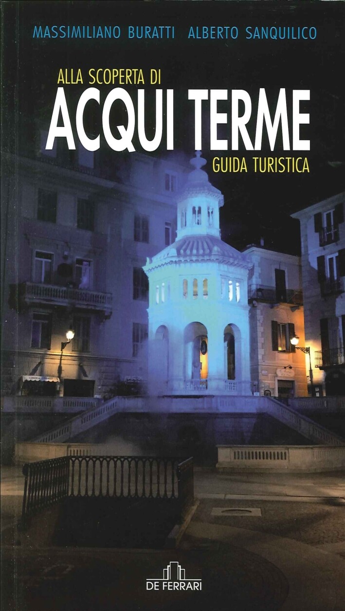 Alla Scoperta di Acqui Terme. Guida Turistica - [De Ferrari Editore]