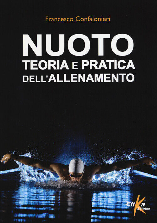 Nuoto. Teoria e pratica dell'allenamento - Confalonieri Francesco