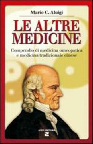 Le altre medicine. Compendio di medicina omeopatica e medicina tradizional...