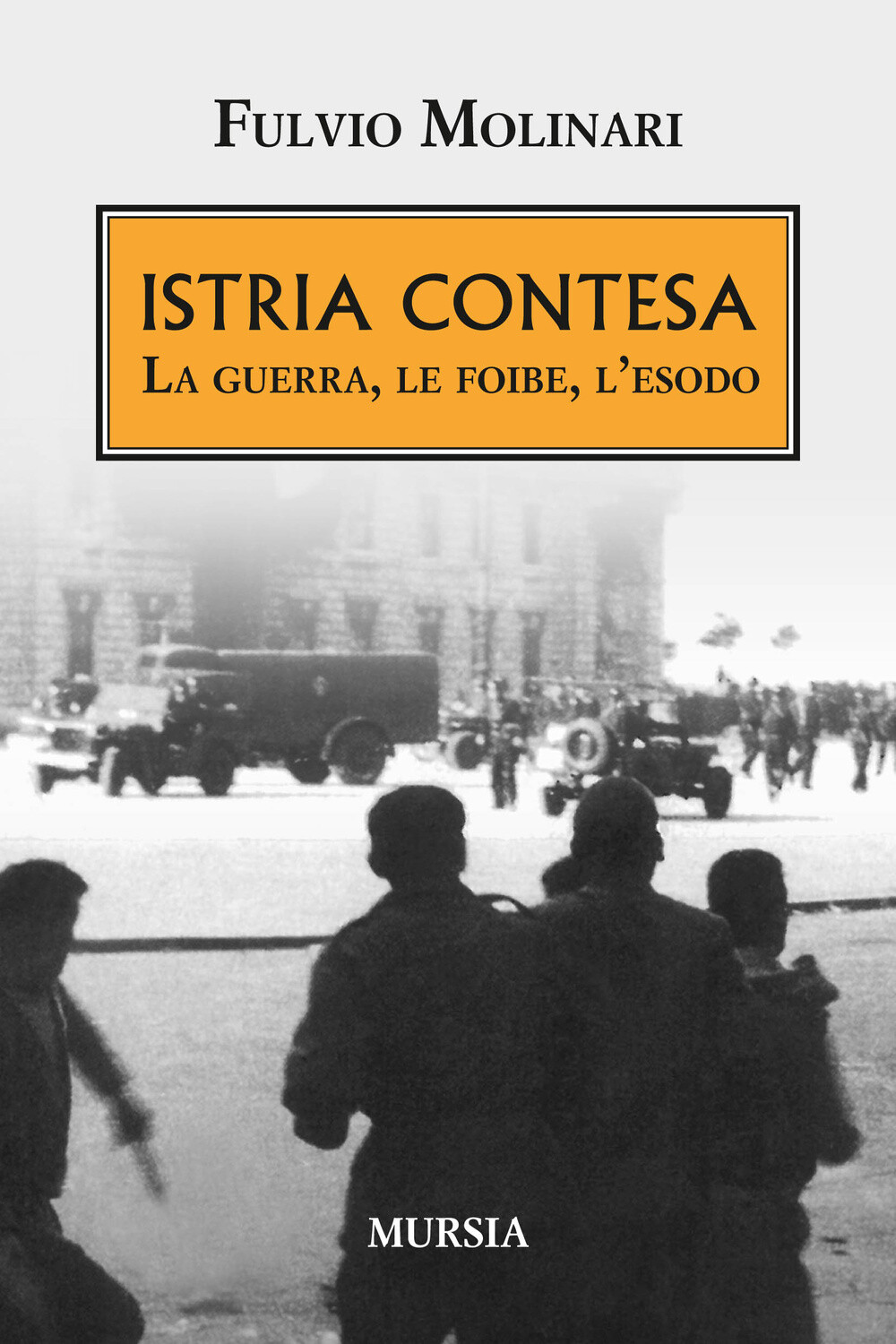 Libri Fulvio Molinari - Istria Contesa. La Guerra, Le Foibe, L'Esodo