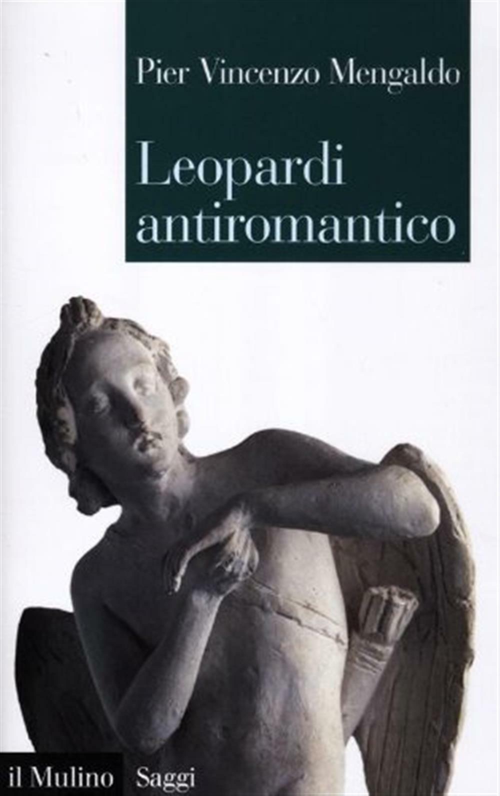 Leopardi antiromantico - Mengaldo Pier Vincenzo