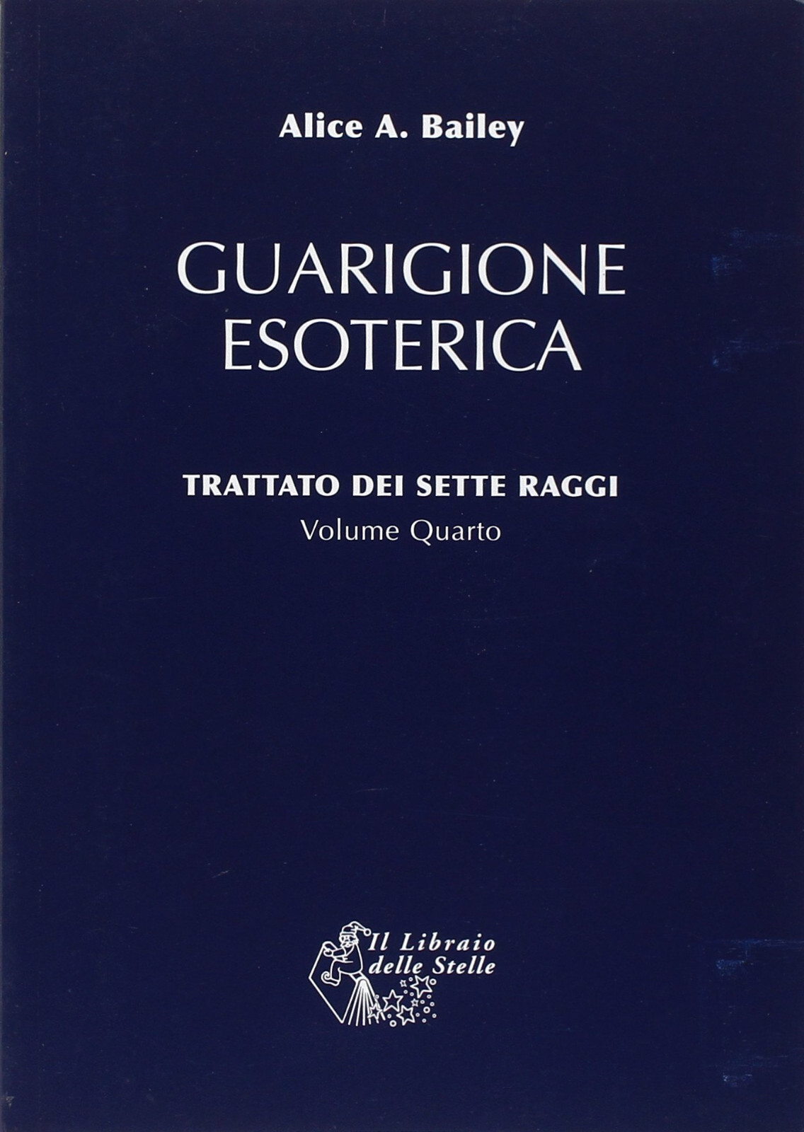Trattato dei sette raggi. Guarigione esoterica (Vol. 4) - Alice A. Bailey - 2008
