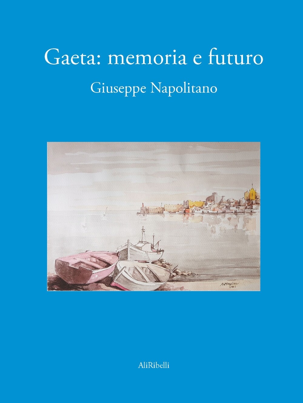 Gaeta. Memoria e futuro - [Ali Ribelli Edizioni]