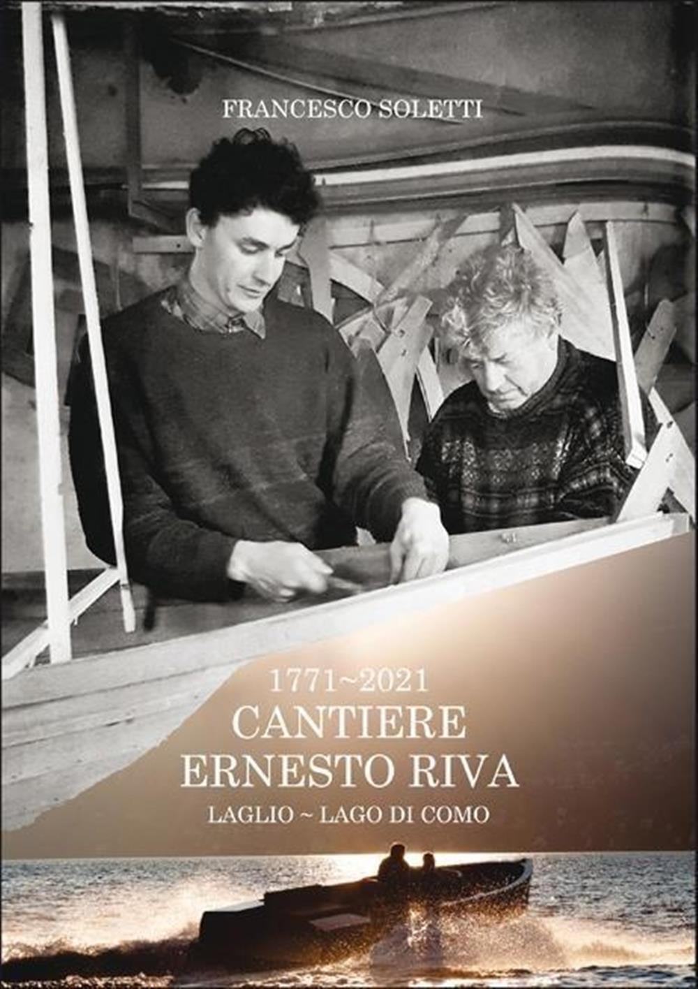 1771-2021. Cantiere Ernesto Riva. Luglio-Lago di Como - Soletti Francesco