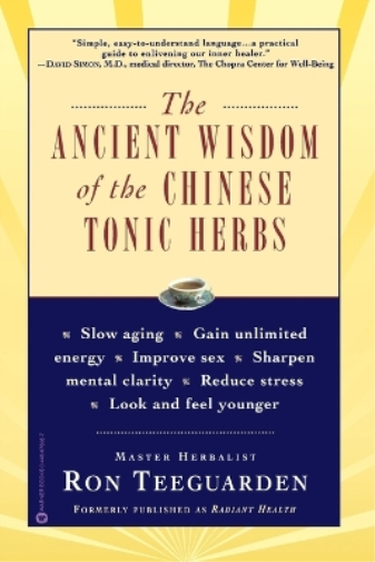 Ron Teeguarden The Ancient Wisdom of the Chinese Tonic Herbs (Tascabile)