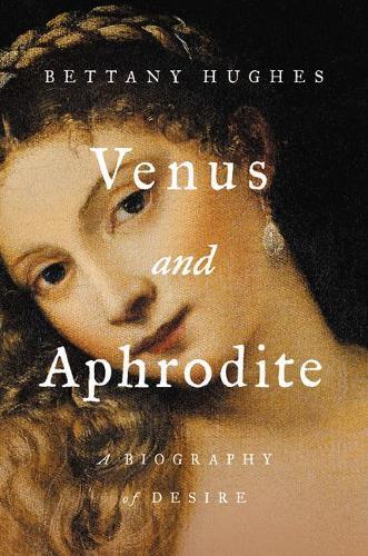 Bettany Hughes Venus and Aphrodite (Copertina rigida)