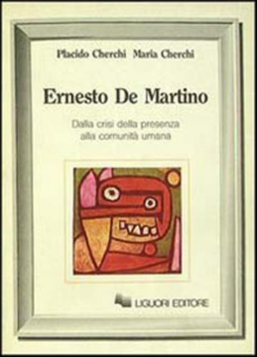 Ernesto De Martino. Dalla crisi della presenza alla comunità umana - Cherc...