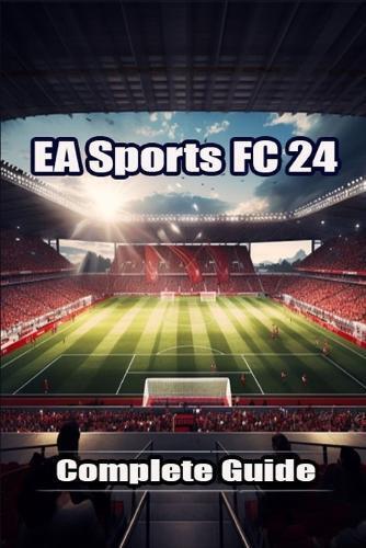 EA Sports FC 24 Complete Guide (Tascabile)
