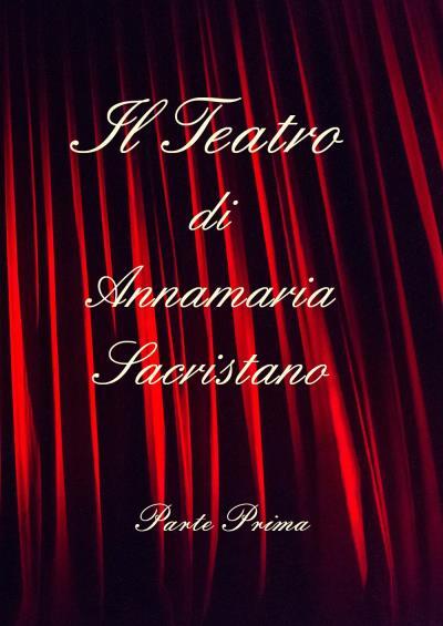 9788831646628 Il teatro di Annamaria Sacristano - Parte prima - Annamaria Sacris