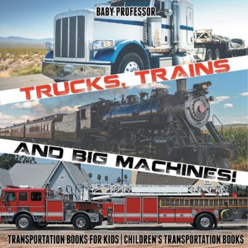 Baby Professor Trucks, Trains and Big Machines! Transportation Books (Tascabile)