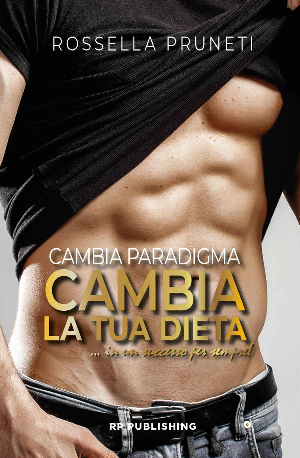 Libri Rossella Pruneti - Cambia Paradigma. Cambia La Tua Dieta... In Un Successo
