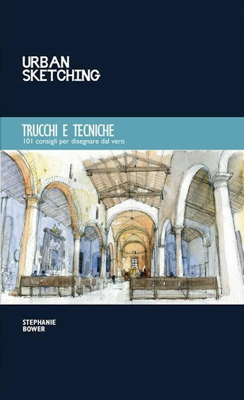 URBAN SKETCHING. TRUCCHI E TECNICHE  - BOWER STEPHANIE - Logos