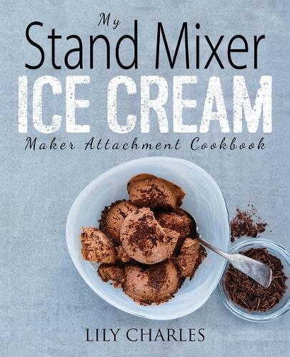 Lily Charles My Stand Mixer Ice Cream Maker Attachment Cookbook (Tascabile)