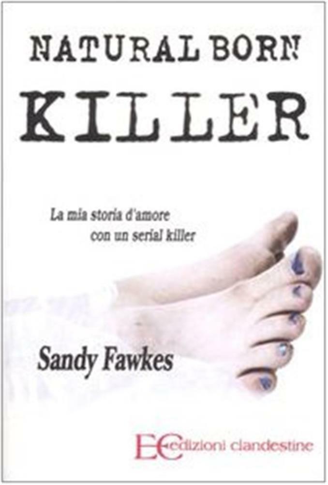 Natural born killer. La mia storia d'amore con un serial killer - Fawkes Sandy