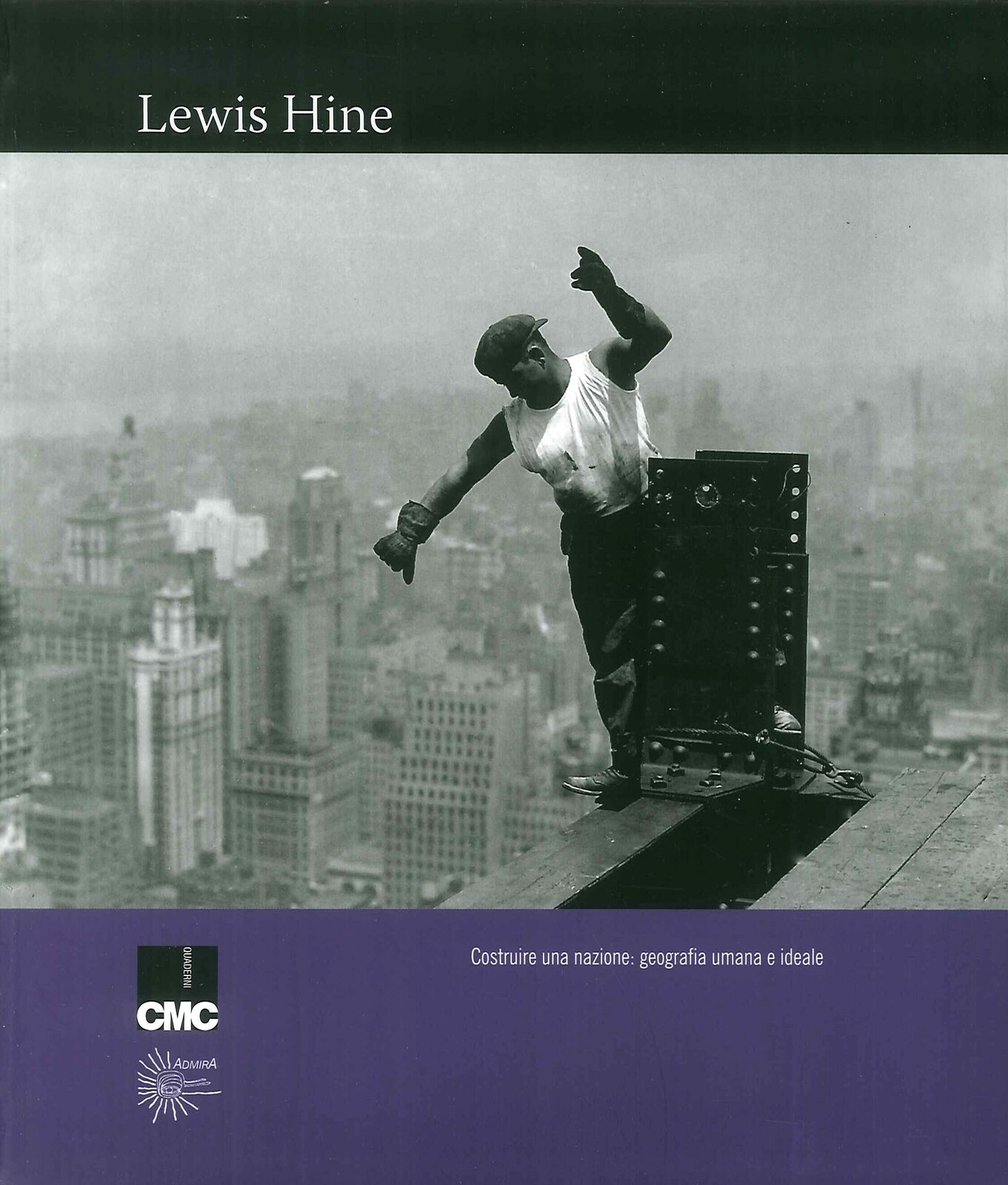 Lewis Hine. Costruire una Nazione: Geografia Umana e Ideale. - [AdmirA Edizioni]