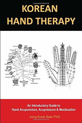 KOREAN HAND THERAPY: An Introductory Guide to Hand Acupuncture, Acupressure and