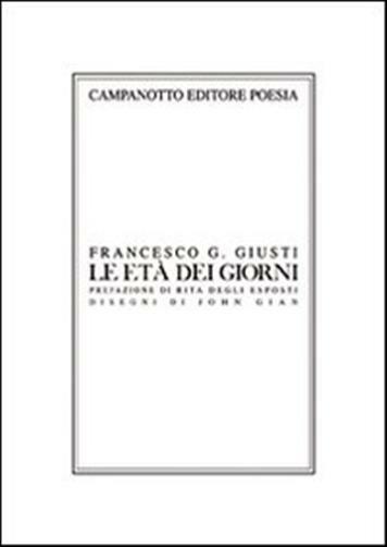Le età dei giorni. Undici poesie più due - Giusti Francesco G.