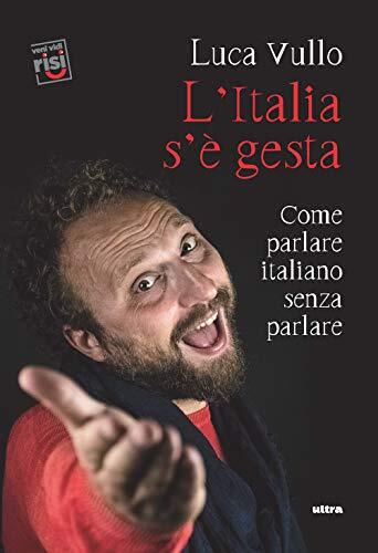 9788867767953 L'Italia s'è gesta: Come parlare italiano senza parlare - Luca Vu