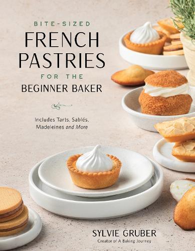 Sylvie Gruber Bite-Sized French Pastries for the Beginner Baker (Tascabile)