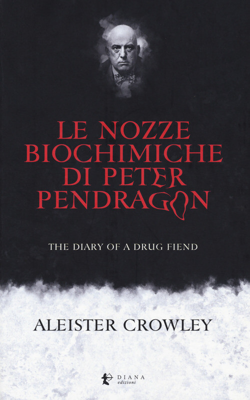 NOZZE BIOCHIMICHE DI PETER PENDRAGON. THE DIARY OF A DRUG FIEND (LE) CROWLEY ALE