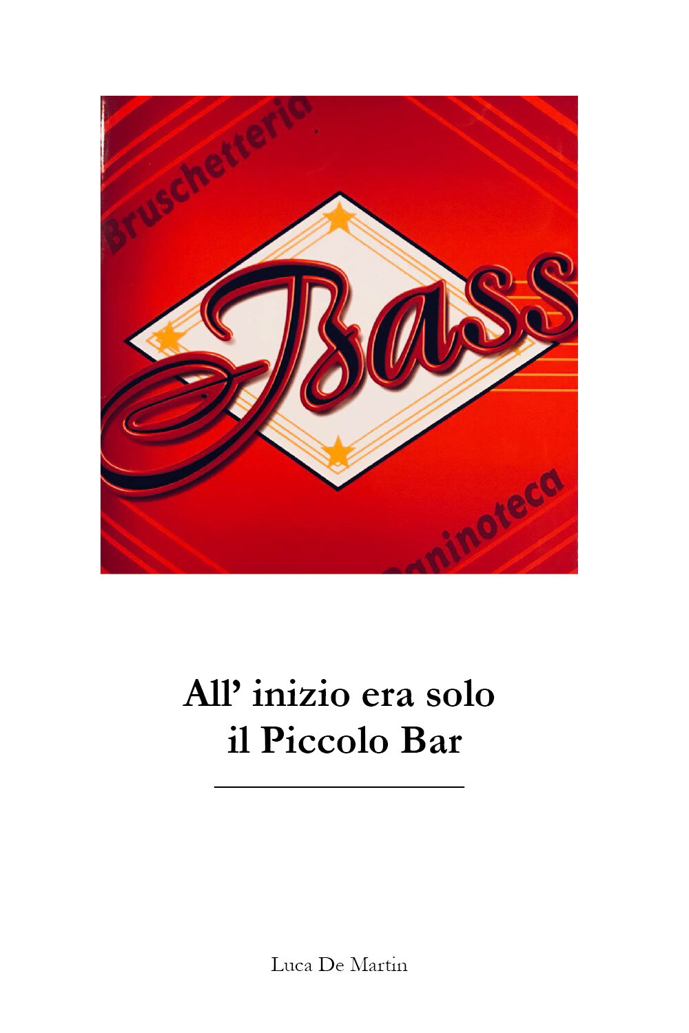 Bass. All’inizio era solo il piccolo bar di Luca De Martin,  2021,  Youcanprint