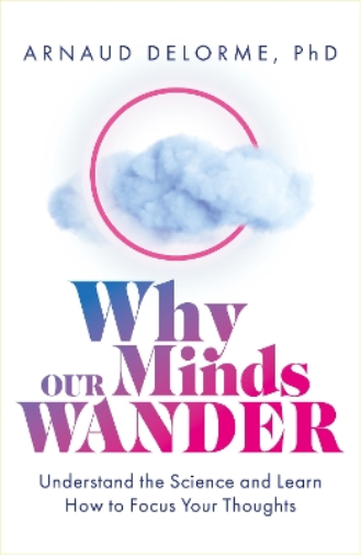Arnaud Delorme Why Our Minds Wander (Tascabile)
