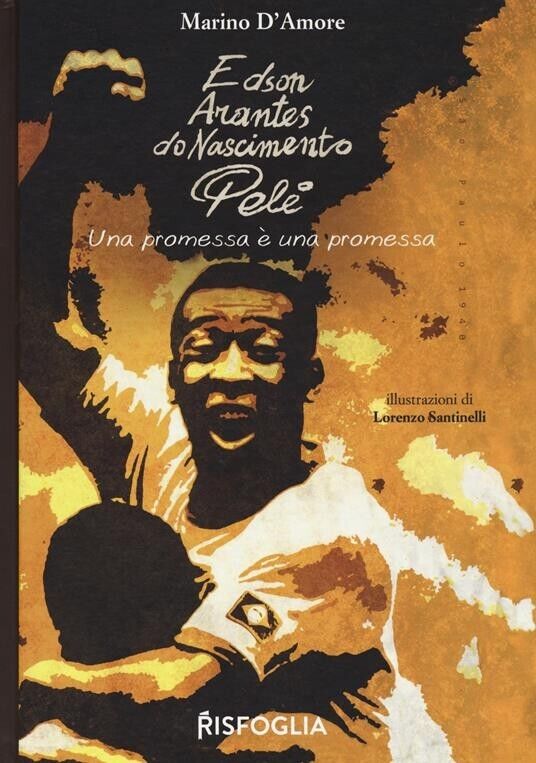 Edson Arantes do Nascimento Pelé. Una promessa è una promessa - M. D' Amore