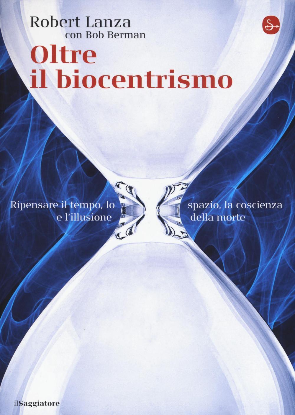 Libri Robert Lanza - Oltre Il Biocentrismo. Ripensare Il Tempo, Lo Spazio E L'il
