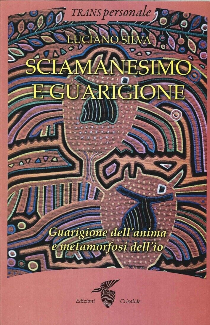 Sciamanesimo e Guarigione. Guarigione dell'Anima e Metamorfosi dell'Io