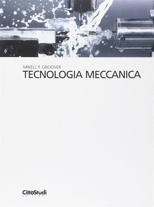 Tecnologia meccanica - Groover Mikell P.