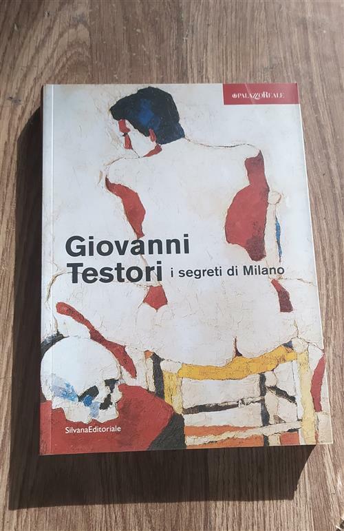 Giovanni Testori. I Segreti Di Milano. Catalogo Della Mostra Milano Silvana 20
