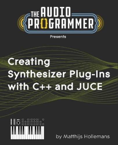 Joshua Hodge Matthijs Hol Creating Synthesizer Plug-Ins with C++ an (Tascabile)