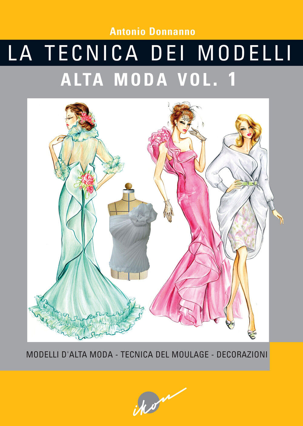 La tecnica dei modelli. Alta moda. Ediz. illustrata. Vol. 1 - Donnanno Antonio