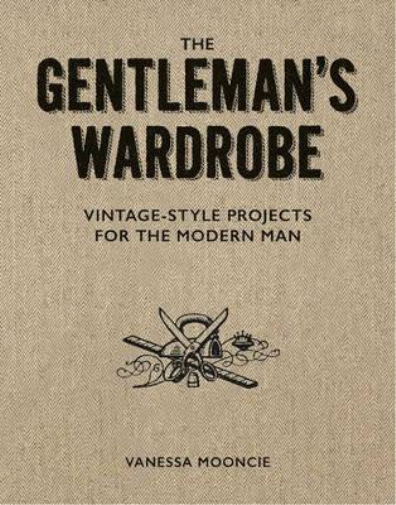 Vanessa Mooncie Gentleman's Wardrobe: A Collection of Vintage Style  (Tascabile)
