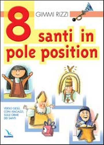 8 santi in pole position. Verso Gesù, con i ragazzi, sulle orme dei santi ...